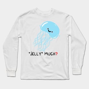 Jelly much? Long Sleeve T-Shirt